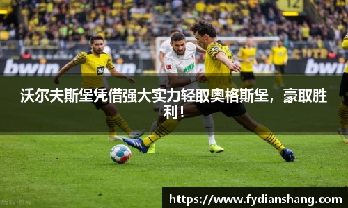 沃尔夫斯堡凭借强大实力轻取奥格斯堡，豪取胜利！