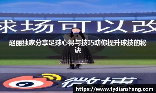 赵丽独家分享足球心得与技巧助你提升球技的秘诀