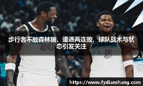 步行者不敌森林狼，遭遇两连败，球队战术与状态引发关注