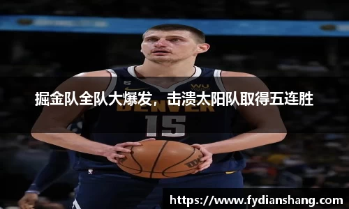 掘金队全队大爆发，击溃太阳队取得五连胜