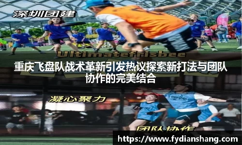 重庆飞盘队战术革新引发热议探索新打法与团队协作的完美结合