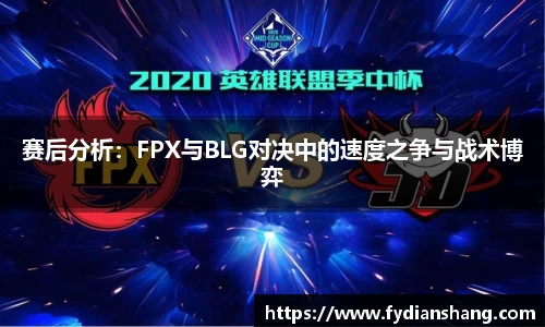 赛后分析：FPX与BLG对决中的速度之争与战术博弈