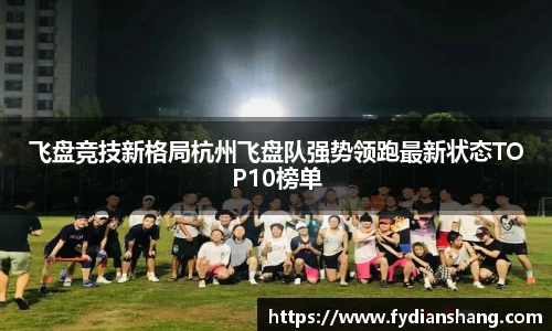 飞盘竞技新格局杭州飞盘队强势领跑最新状态TOP10榜单